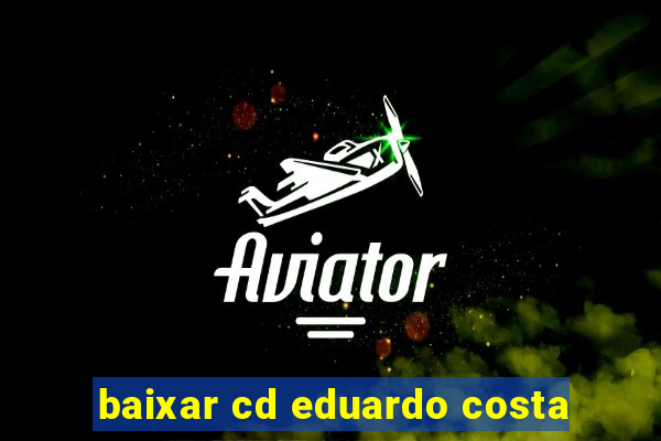 baixar cd eduardo costa